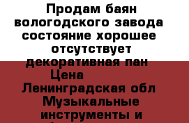 Продам баян вологодского завода, состояние хорошее, отсутствует декоративная пан › Цена ­ 6 000 - Ленинградская обл. Музыкальные инструменты и оборудование » Клавишные   